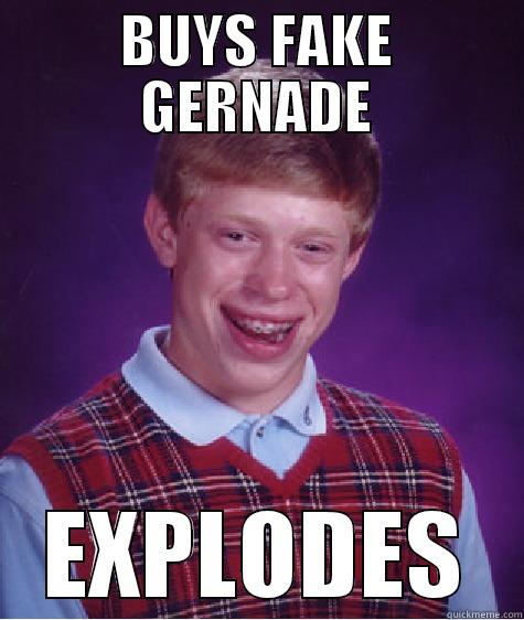 BUYS FAKE GERNADE EXPLODES Bad Luck Brian