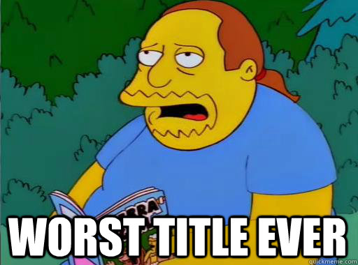 Worst title ever - Worst title ever  Comic Book Guy