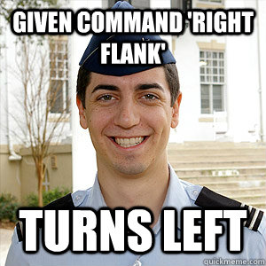 Given command 'right flank' Turns left  AFROTC Memes