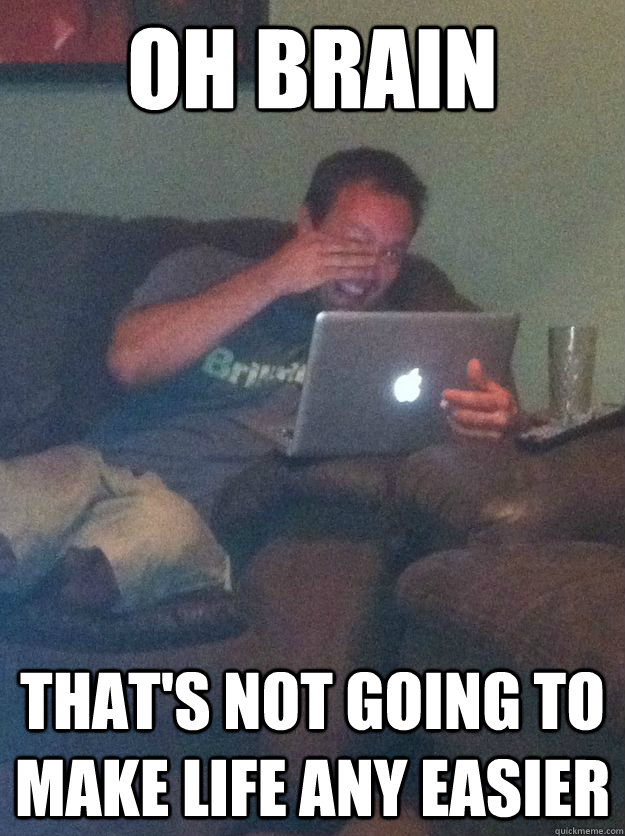 Oh Brain That's not going to make life any easier  Meme-discovering dad walking dead