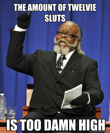 the amount of twelvie sluts Is too damn high  Rent Is Too Damn High Guy