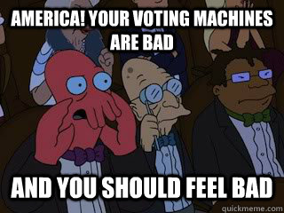 America! Your voting machines are bad and you should feel bad  