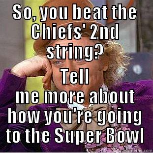 SO, YOU BEAT THE CHIEFS' 2ND STRING? TELL ME MORE ABOUT HOW YOU'RE GOING TO THE SUPER BOWL Condescending Wonka