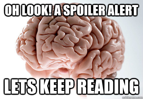 Oh look! A spoiler alert Lets keep reading  Scumbag Brain