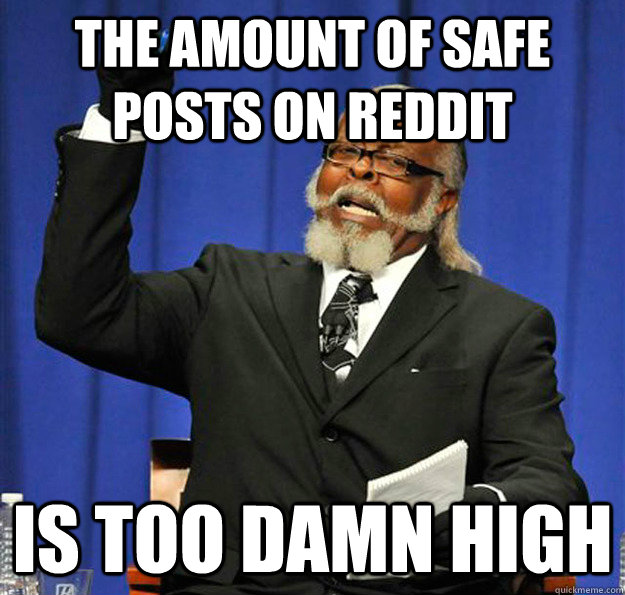 The amount of safe posts on Reddit Is too damn high  Jimmy McMillan