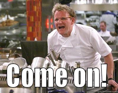  COME ON! Chef Ramsay