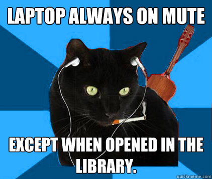 Laptop always on Mute Except when opened in the library.  Socially Awkward Berklee Cat