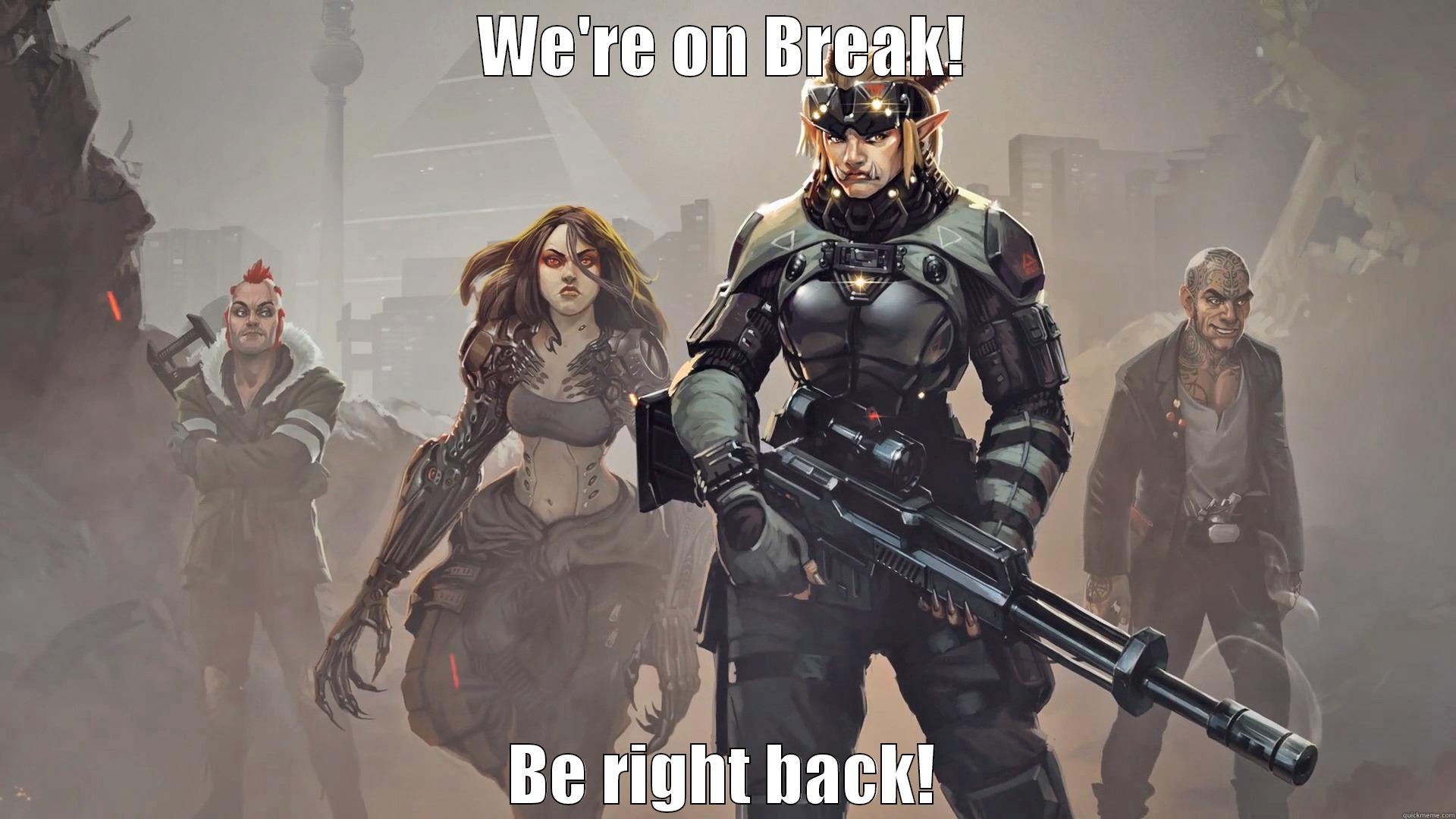 Break for shadowrun - WE'RE ON BREAK! BE RIGHT BACK! Misc