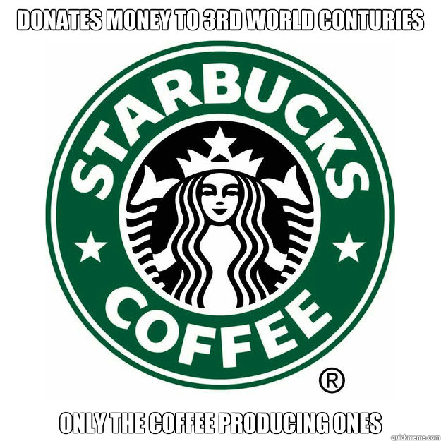 donates money to 3rd world conturies only the coffee producing ones  