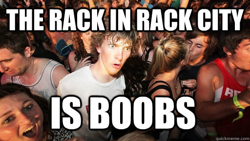 The Rack in rack city is boobs  Sudden Clarity Clarence