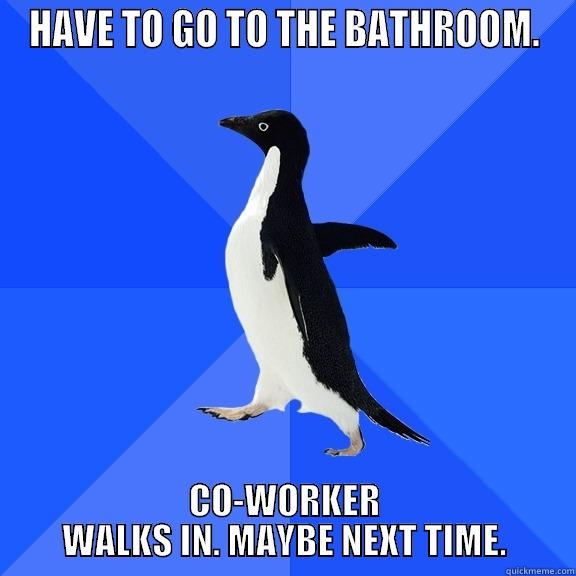 HAVE TO GO TO THE BATHROOM. CO-WORKER WALKS IN. MAYBE NEXT TIME. Socially Awkward Penguin