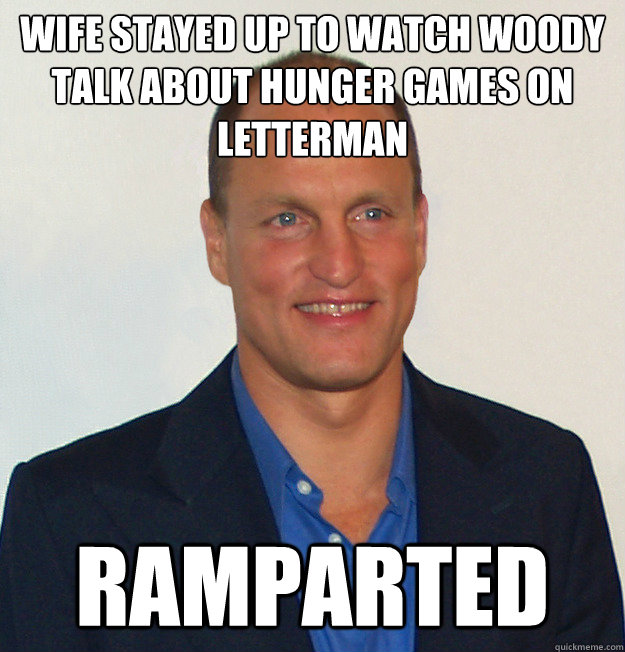 wife stayed up to watch woody talk about hunger games on letterman Ramparted - wife stayed up to watch woody talk about hunger games on letterman Ramparted  Scumbag Woody Harrelson