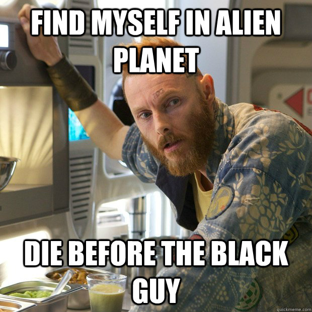 find myself in alien planet die before the black guy  Prometheus - geologist