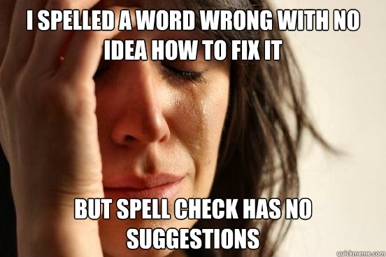 I spelled a word wrong with no idea how to fix it  but Spell check has no suggestions  First World Problems