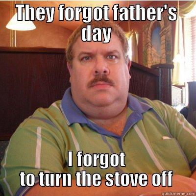 THEY FORGOT FATHER'S DAY I FORGOT TO TURN THE STOVE OFF Misc