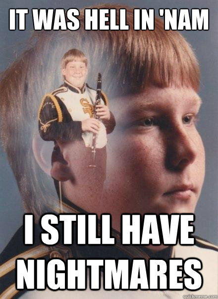 it was hell in 'nam i still have nightmares  PTSD Clarinet Boy