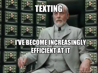 Texting I've become increasingly efficient at it - Texting I've become increasingly efficient at it  The Architect