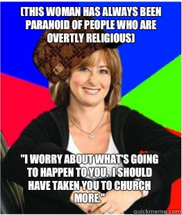 (This woman has always been paranoid of people who are overtly religious) 