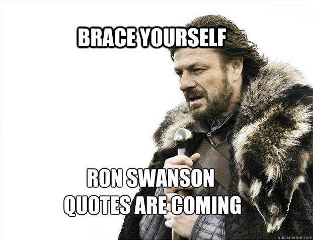 BRACE YOURSELF Ron Swanson
 quotes are coming  BRACE YOURSELF TIMELINE POSTS