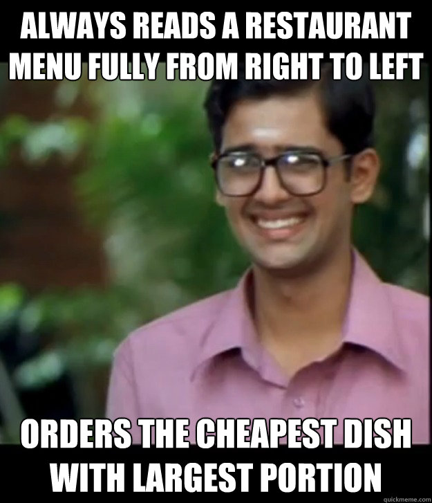 Always reads a restaurant menu fully from right to left Orders the cheapest dish with largest portion - Always reads a restaurant menu fully from right to left Orders the cheapest dish with largest portion  Smart Iyer boy