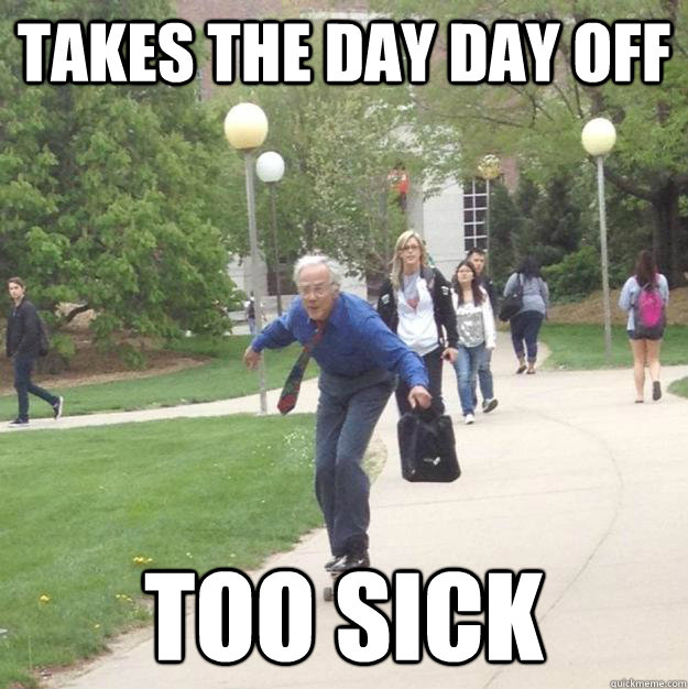 takes the day day off too sick  Skateboarding Professor