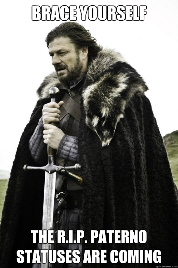 Brace yourself the R.I.P. Paterno statuses are coming  Brace yourself