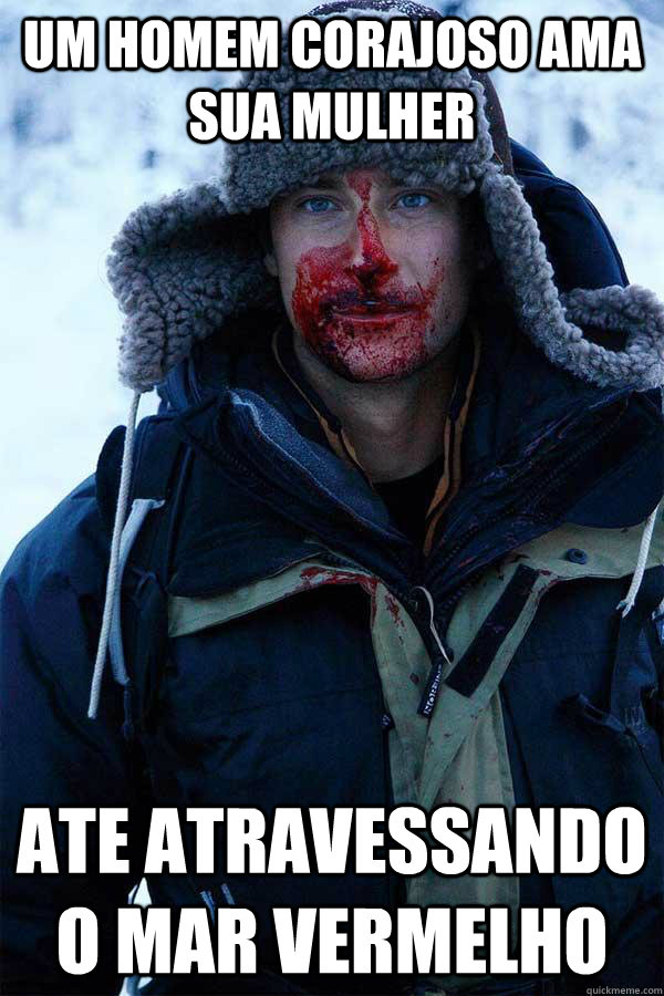 um homem corajoso ama sua mulher ate atravessando o mar vermelho  Bear Grylls