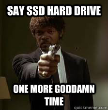 Say SSD hard drive One more goddamn time  Pulp Fiction meme
