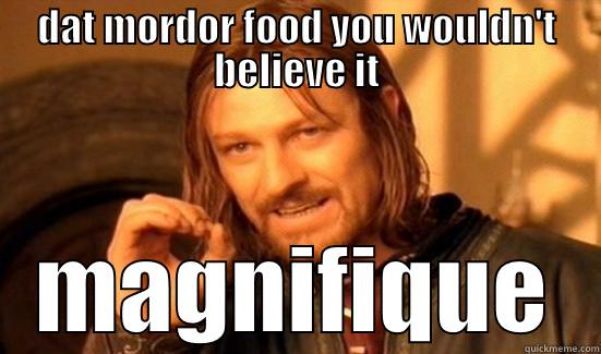 DAT MORDOR FOOD YOU WOULDN'T BELIEVE IT MAGNIFIQUE Boromir