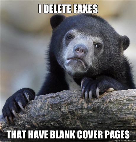I delete faxes that have blank cover pages  Confession Bear