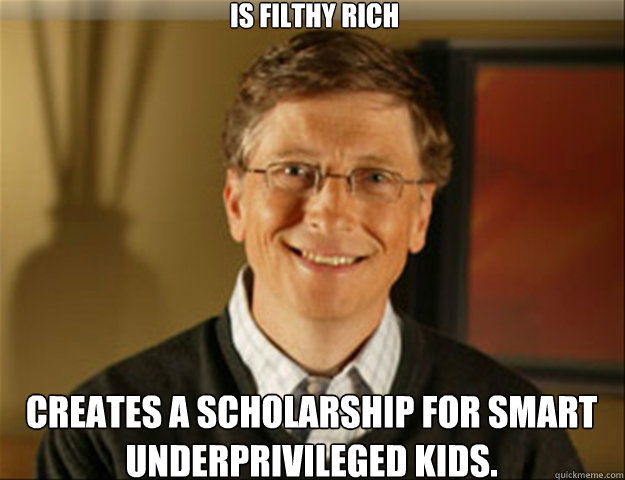 Is filthy rich creates a scholarship for smart underprivileged kids.  Good guy gates