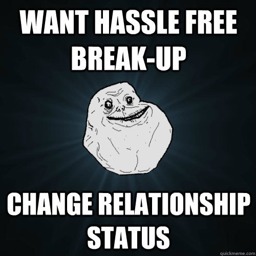 want hassle free break-up change relationship status  Forever Alone