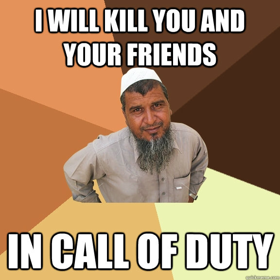 I will kill you and your friends in call of duty  Ordinary Muslim Man