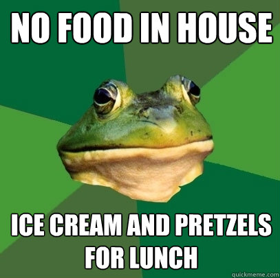 no food in house ice cream and pretzels for lunch  Foul Bachelor Frog