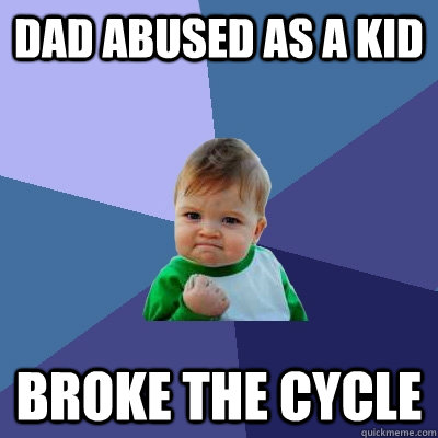 dad abused as a kid broke the cycle  Success Kid