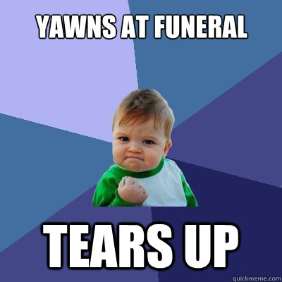Yawns at funeral tears up  Success Kid