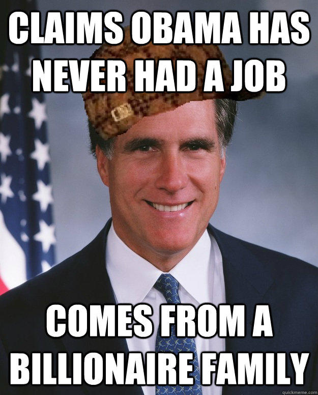 claims obama has never had a job comes from a billionaire family   Scumbag Romney