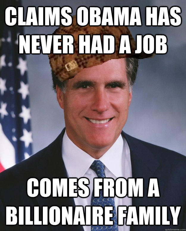 claims obama has never had a job comes from a billionaire family  - claims obama has never had a job comes from a billionaire family   Scumbag Romney