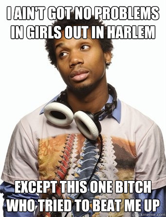 I AIN'T GOT NO PROBLEMS IN GIRLS OUT IN HARLEM EXCEPT THIS ONE BITCH WHO TRIED TO BEAT ME UP - I AIN'T GOT NO PROBLEMS IN GIRLS OUT IN HARLEM EXCEPT THIS ONE BITCH WHO TRIED TO BEAT ME UP  Charles Hamilton Says