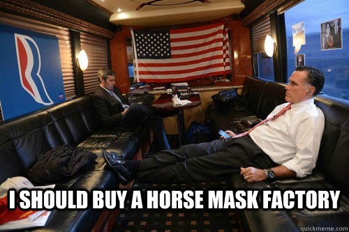  I should buy a horse mask factory -  I should buy a horse mask factory  Sudden Realization Romney