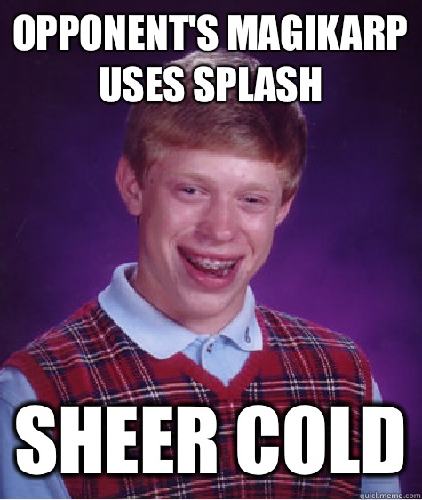 Opponent's Magikarp uses splash Sheer Cold  Bad Luck Brian