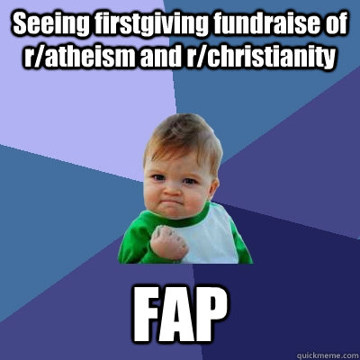 Seeing firstgiving fundraise of r/atheism and r/christianity FAP  Success Kid