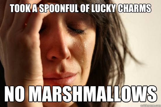 Took a spoonful of Lucky Charms No marshmallows - Took a spoonful of Lucky Charms No marshmallows  First World Problems