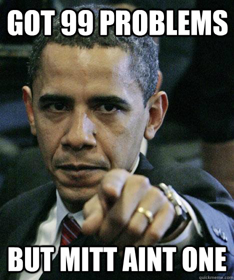 Got 99 Problems but mitt aint one  Pissed Off Obama