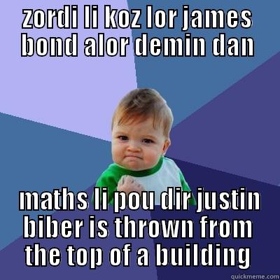 ZORDI LI KOZ LOR JAMES BOND ALOR DEMIN DAN  MATHS LI POU DIR JUSTIN BIBER IS THROWN FROM THE TOP OF A BUILDING Success Kid