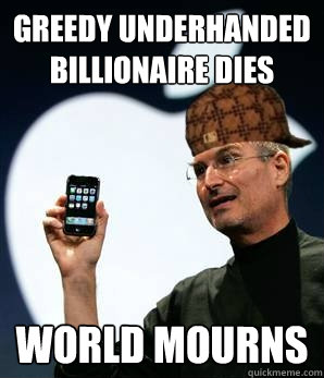 Greedy underhanded billionaire dies  World Mourns  - Greedy underhanded billionaire dies  World Mourns   Scumbag Steve Jobs, look of disapproval