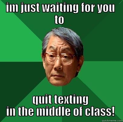IM JUST WAITING FOR YOU TO  QUIT TEXTING IN THE MIDDLE OF CLASS! High Expectations Asian Father