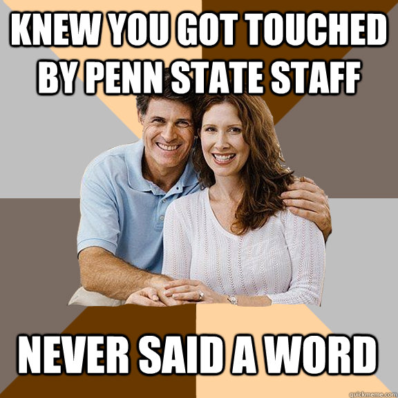 Knew you got touched by penn state staff never said a word - Knew you got touched by penn state staff never said a word  Scumbag Parents