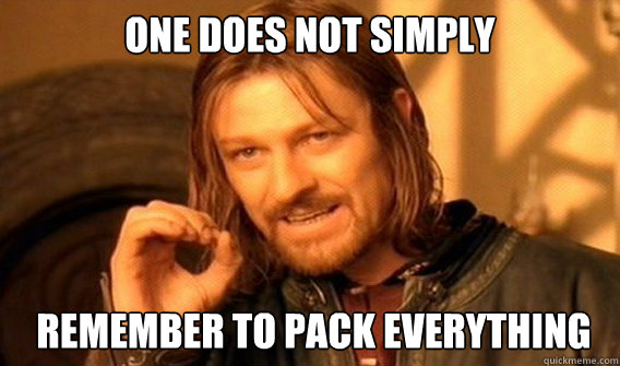 ONE DOES NOT SIMPLY remember to pack everything  