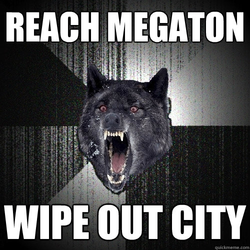 Reach megaton wipe out city - Reach megaton wipe out city  Insanity Wolf